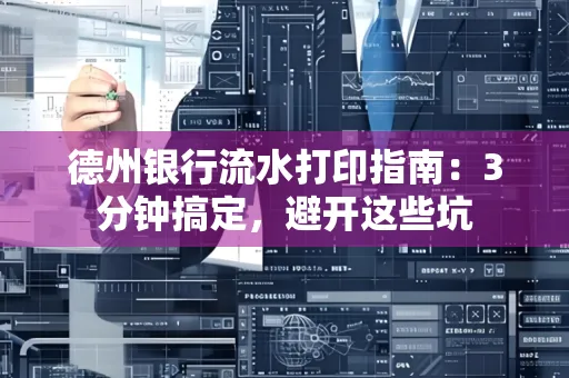 德州银行流水打印指南：3分钟搞定，避开这些坑