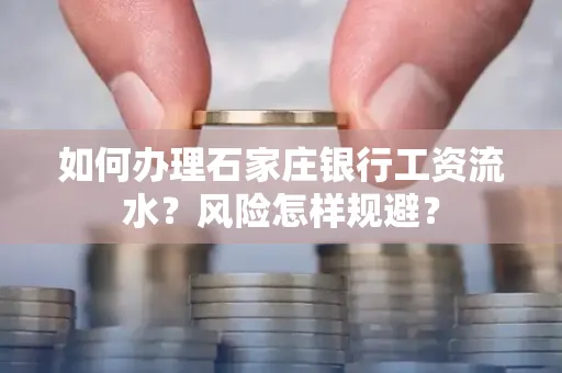 如何办理石家庄银行工资流水？风险怎样规避？