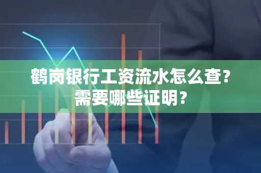 鹤岗银行工资流水怎么查？需要哪些证明？