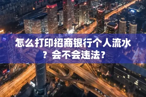 怎么打印招商银行个人流水？会不会违法？
