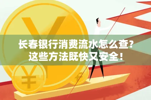 长春银行消费流水怎么查？这些方法既快又安全！