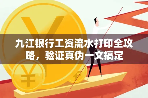 九江银行工资流水打印全攻略，验证真伪一文搞定