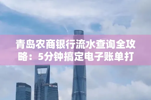 青岛农商银行流水查询全攻略：5分钟搞定电子账单打印