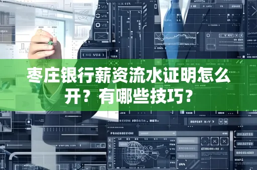 枣庄银行薪资流水证明怎么开？有哪些技巧？