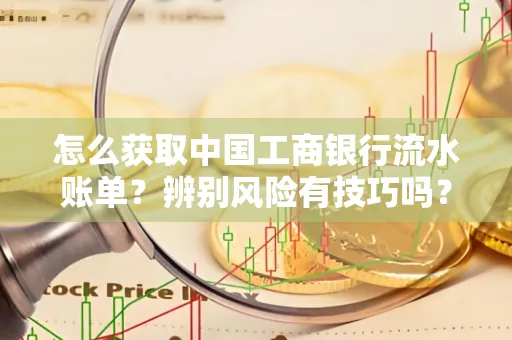 怎么获取中国工商银行流水账单？辨别风险有技巧吗？
