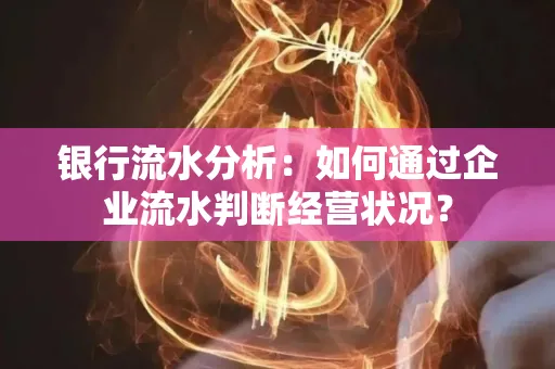 银行流水分析：如何通过企业流水判断经营状况？